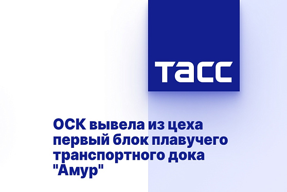 ОСК вывела из цеха первый блок плавучего транспортного дока "Амур"