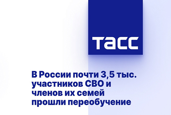 В России почти 3,5 тыс. участников СВО и членов их семей прошли переобучение